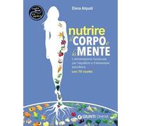 Nutrire il corpo e la mente. L'alimentazione funzionale per l'equilibrio e il benessere psicofisico. Con 70 ricette