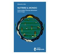 Nutrire il mondo. Come scalare l'Everest alimentare entro il 2050 - Abis S...
