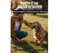 Nutrire il tuo golden retriever - Cosimo Damiano Matteucci
