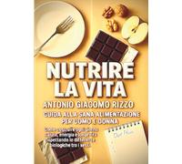 Nutrire la vita: Guida alla sana alimentazione per uomo e donna
