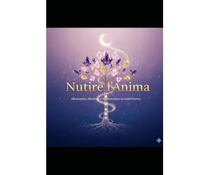 Nutrire l'Anima: Nutrire l'Anima: La Guida pratica per Manifestare Ricchezza, Allineare i Chakra e vivere in piena Gratitudine