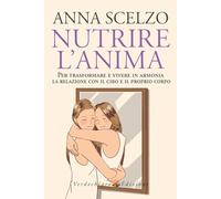 Nutrire l'anima. Per trasformare e vivere in armonia la relazione con il cibo e il proprio corpo