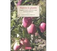 Nutrire le piante. Scegliere e usare i concimi in ogni momento dell'anno