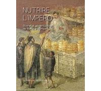 Nutrire L'Impero. Storie di alimentazione da Roma e Pompei