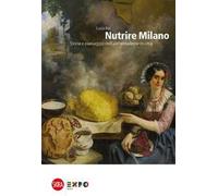 Nutrire Milano. Storia e paesaggio dell'alimentazione in città
