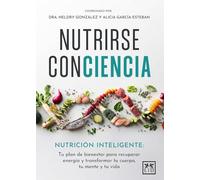 Nutrirse ConCiencia: Nutrición inteligente: tu plan de bienestar para recuperar energía y transformar tu cuerpo, tu mente y tu vida