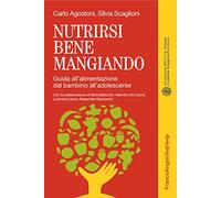 Nutrirsi bene mangiando. Guida all'alimentazione dal bambino all'adolescente