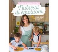 Nutrirsi di emozioni. Ricette vegetali, da fare insieme, menu a tema e consigli per genitori e bimbi