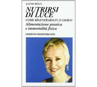 Nutrirsi di luce. Come rigenerarsi in 21 giorni. Alimentazione pranica e i...