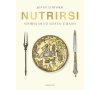 Nutrirsi. Storia di un gesto umano