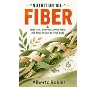 Nutrition 101: Fiber - What It Is, Where It Comes From, and What It Does to Your Body