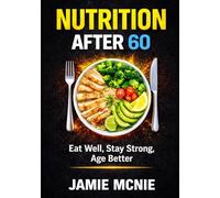 Nutrition After 60: Eat Well, Stay Strong, Age Better