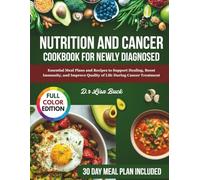 Nutrition and Cancer Cookbook For Newly Diagnosed: Essential Meal Plans and Recipes to Support Healing, Boost Immunity, and Improve Quality of Life During Cancer Treatment