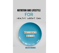 NUTRITION AND LIFESTYLE FOR HEALTHY WEIGHT GAIN: A Practical Guide to Building Strength, Energy, and Confidence