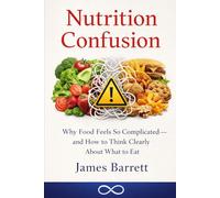 Nutrition Confusion: Why Food Feels So Complicated - and How to Think Clearly About What to Eat