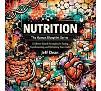 Nutrition: Evidence-Based Strategies for Eating, Supplementing, and Optimizing Your Health