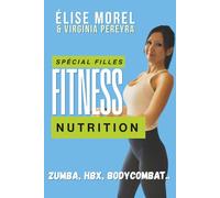 Nutrition & Fitness - Spécial Filles: nutri’guide ciblé par activité (Zumba, HBX, BodyCombat et autres)