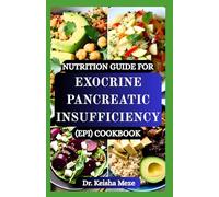 NUTRITION GUIDE FOR EXOCRINE PANCREATIC INSUFFICIENCY (EPI) COOKBOOK: Delicious, Digestive-Friendly Recipes to Support Enzyme Health, Improve Nutrient Absorption, and Boost Quality of Life