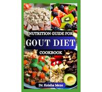NUTRITION GUIDE FOR GOUT DIET COOKBOOK: Delicious Anti-Inflammatory Recipes to Reduce Uric Acid, Prevent Flare-Ups, and Support Joint Health Naturally