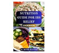 NUTRITION GUIDE FOR IBS RELIEF COOKBOOK: Soothing Recipes and Expert Tips to Calm Your Gut, Reduce Bloating, and Restore Digestive Balance