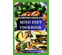 NUTRITION GUIDE FOR MIND DIET COOKBOOK: Your Complete Roadmap to Brain-Boosting Nutrition and Delicious Cognitive Support Meals