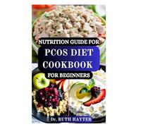 NUTRITION GUIDE FOR PCOS DIET COOKBOOK FOR BEGINNERS: Delicious Recipes and Meal Plans to Balance Hormone Health, Reduce Inflammation, Boost Fertility and Manage PCOS Symptoms