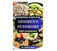 NUTRITION GUIDE FOR SJOGREN'S SYNDROME DIET COOKBOOK: Nourish Your Body with Every Bite to Ease Dry Mouth, Joint Pain, Digestive Issues and Inflammation to Improve Comfort and Quality of Life