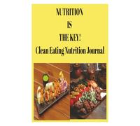 NUTRITION IS THE KEY!: Clean Eating Nutrition Journal