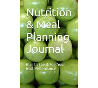 Nutrition & Meal Planning Journal: Plan It. Log It. Fuel Your Best Performance