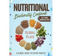 Nutritional Biodiversity Cookbook: Cooking with Underused Plants, Ancient Grains, and Global Ingredients You’ve Never Tried