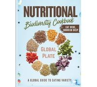 Nutritional Biodiversity Cookbook: Cooking with Underused Plants, Ancient Grains, and Global Ingredients You’ve Never Tried