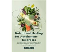Nutritional Healing for Autoimmune Disorders: A Complete Anti-Inflammatory Diet Guide to Reduce Symptoms, Restore Immunity, and Reclaim Your Health