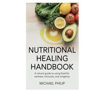 Nutritional Healing Handbook: A Natural Guide to Using Food for Wellness, Immunity, and Longevity
