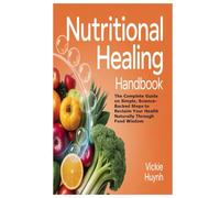 Nutritional Healing Handbook: The Complete Guide on Simple, Science-Backed Steps to Reclaim Your Health Naturally Through Food Wisdom