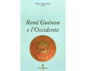 Nutrizio,Pietro e altri. - René Guénon e l'Occidente.