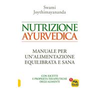 Nutrizione ayurvedica. Manuale per una nutrizione equilibrata e s