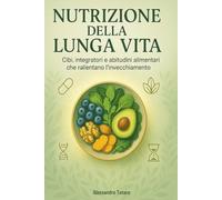 Nutrizione della Lunga Vita: Cibi, integratori e abitudini alimentari che rallentano l’invecchiamento