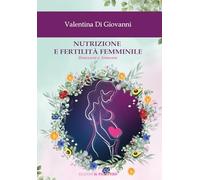 Nutrizione e fertilità femminile. Benessere e armonia