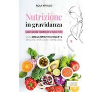 Nutrizione in gravidanza. Liberati da credenze e falsi miti. Con suggerime...