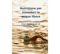 Nutrizione per nuotatori in acque libere: Ottimizza le tue prestazioni e il tuo recupero con gli integratori chiave