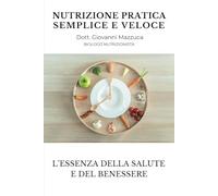Nutrizione pratica semplice e veloce: L'essenza della salute e del benessere