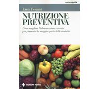 Nutrizione preventiva. Come scegliere l'alimentazione corretta per preveni...