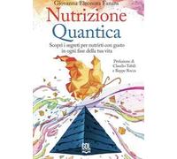 Nutrizione quantica. Scopri i segreti per nutrirti con gusto in ogni fase della tua vita