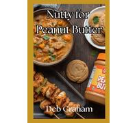 Nutty for Peanut Butter: savory and sweet recipes for all day long