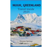Nuuk, Greenland Travel Guide 2025: Explore the Arctic Capital: Culture, Adventure, and Local Tips for an Unforgettable Trip