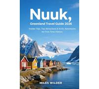NUUK, GREENLAND TRAVEL GUIDE 2026: Insider Tips, Top Attractions & Arctic Adventures for First-Time Visitors