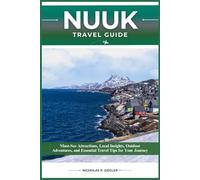 NUUK TRAVEL GUIDE: Must-See Attractions, Local Insights, Outdoor Adventures, and Essential Travel Tips for Your Journey