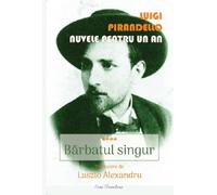 Nuvele pentru un an. Vol.4: Barbatul singur - Luigi Pirandello, Editie in limba romana
