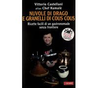 Nuvole di drago e granelli di cous cous. Ricette facili di un gastronomade senza frontiere