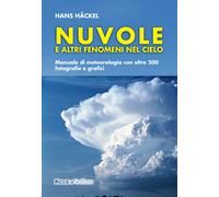Nuvole e altri fenomeni nel cielo. Manuale di meteorologia con oltre 200 f...